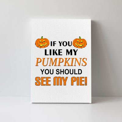 If You Like My Pumpkins You Should See My Pie Canvas