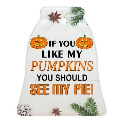 If You Like My Pumpkins You Should See My Pie Ceramic Bell Ornament