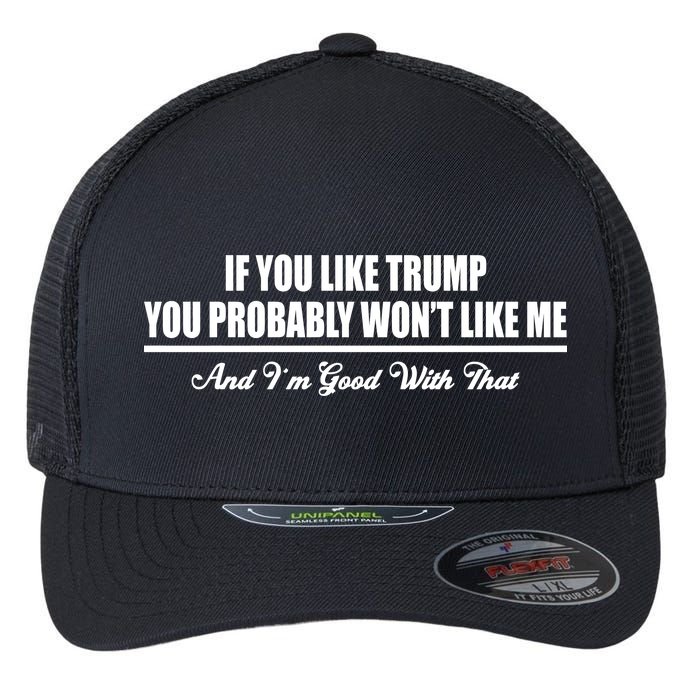 If You Like Trump You Won't Like Me Flexfit Unipanel Trucker Cap