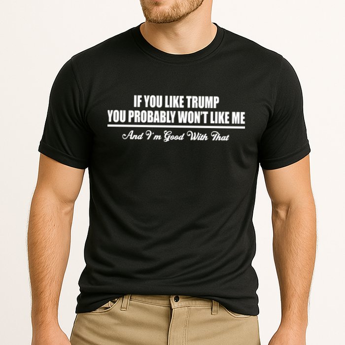 If You Like Trump You Won't Like Me Performance Shirt
