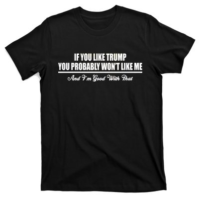 If You Like Trump You Won't Like Me T-Shirt