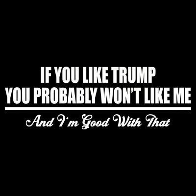 If You Like Trump You Won't Like Me T-Shirt