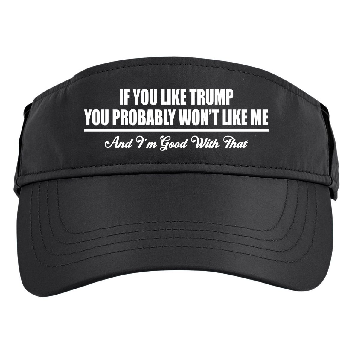 If You Like Trump You Won't Like Me Adult Drive Performance Visor