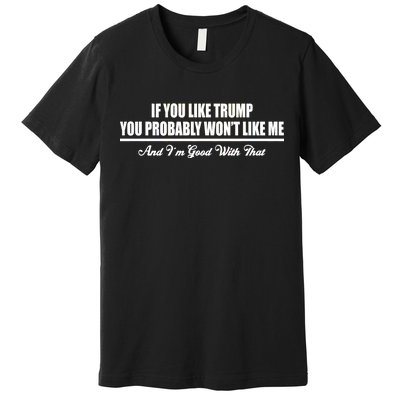 If You Like Trump You Won't Like Me Premium T-Shirt