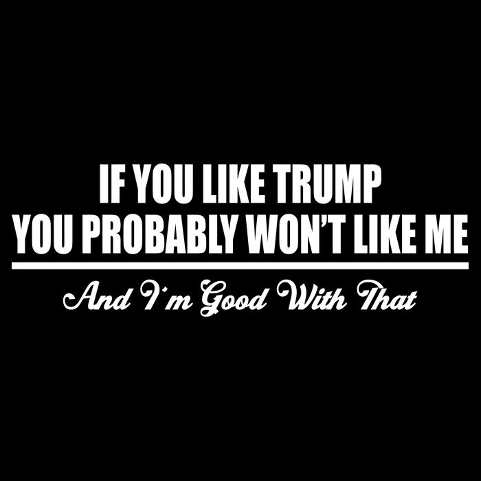 If You Like Trump You Won't Like Me Ladies Long Sleeve Shirt