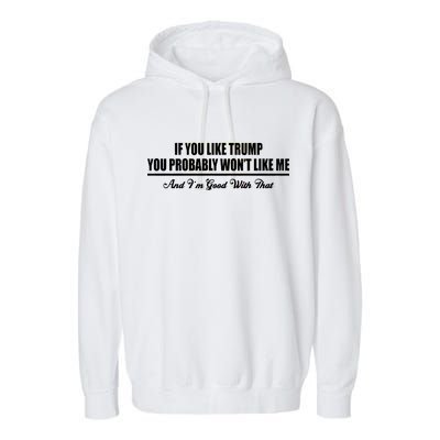 If You Like Trump You Won't Like Me Garment-Dyed Fleece Hoodie