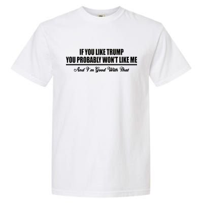 If You Like Trump You Won't Like Me Garment-Dyed Heavyweight T-Shirt