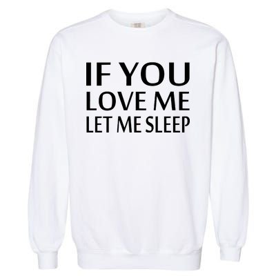 If You Love Me Let Me Sleep Garment-Dyed Sweatshirt