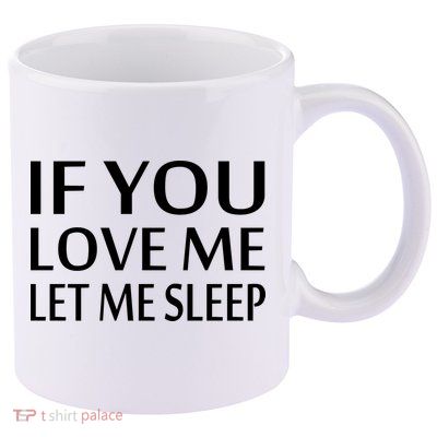 If You Love Me Let Me Sleep 11oz C Handle Ceramic Mug