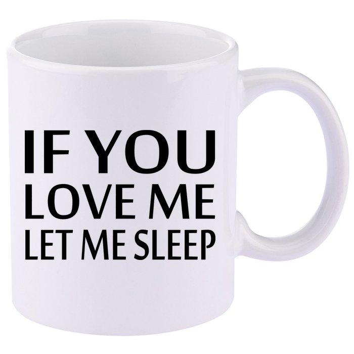 If You Love Me Let Me Sleep 11oz C Handle Ceramic Mug