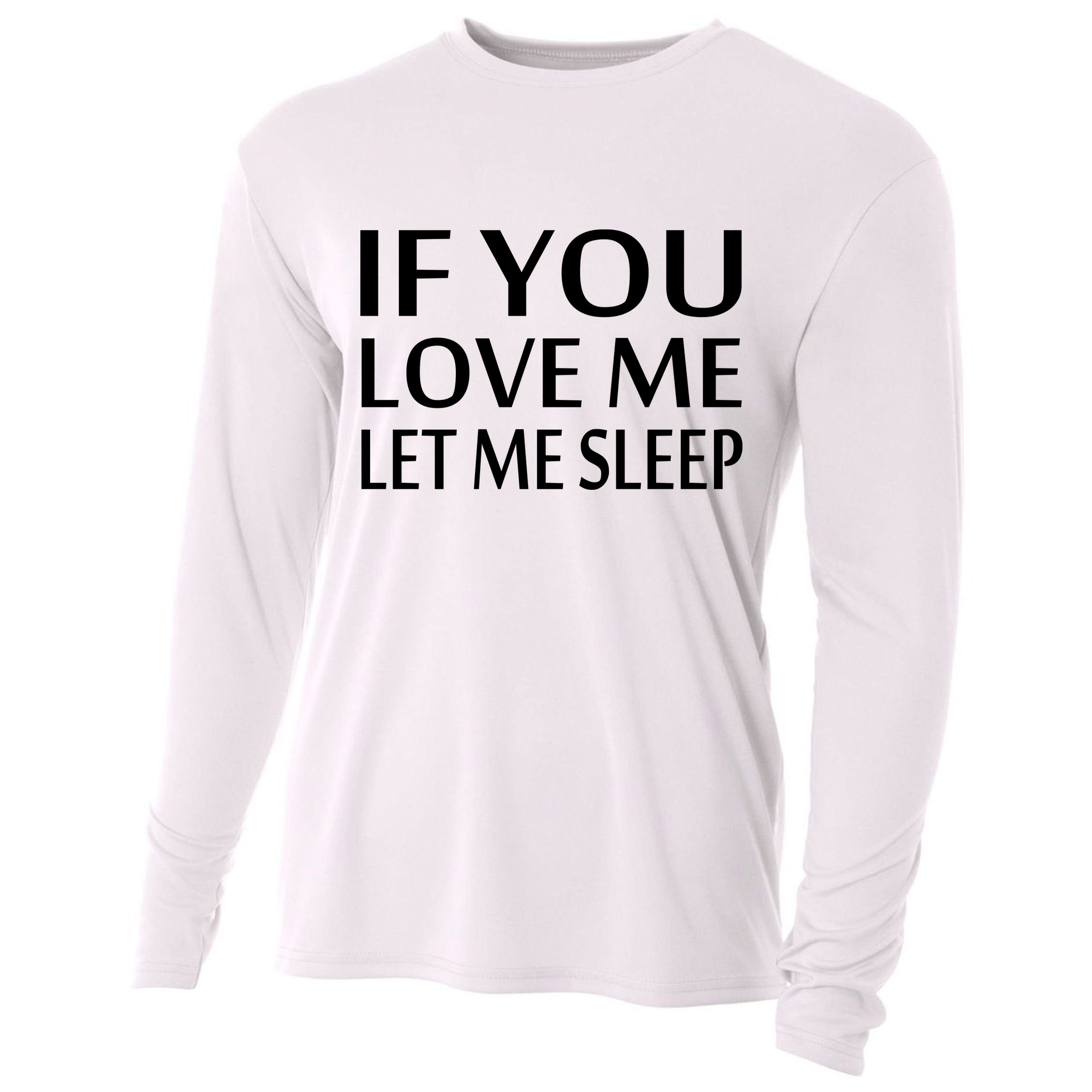 If You Love Me Let Me Sleep Cooling Performance Long Sleeve Crew