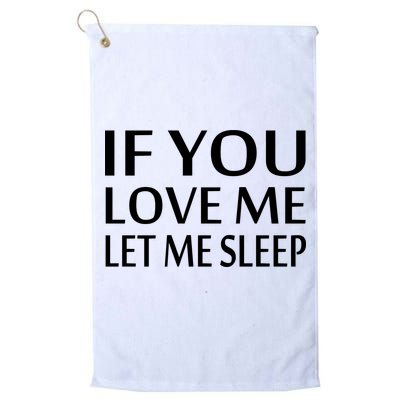 If You Love Me Let Me Sleep Golf Towel