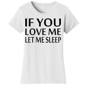 If You Love Me Let Me Sleep Women's T-Shirt