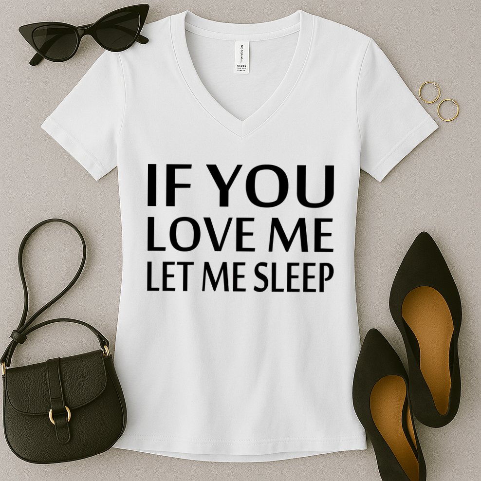 If You Love Me Let Me Sleep Women's V-Neck T-Shirt