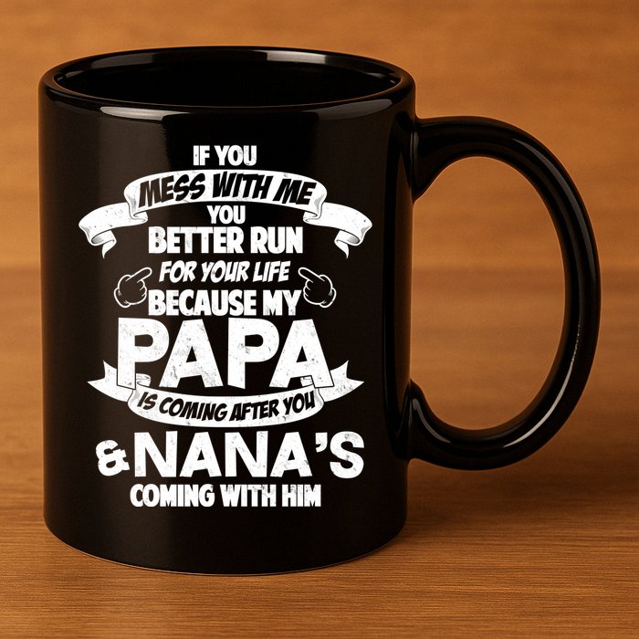 If You Mess With Papa You Better Run For Your Life 11oz C Handle Ceramic Mug