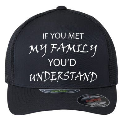 If You Met My Family You'd Understand Flexfit Unipanel Trucker Cap