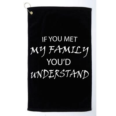 If You Met My Family You'd Understand Golf Towel