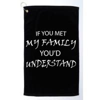 If You Met My Family You'd Understand Golf Towel