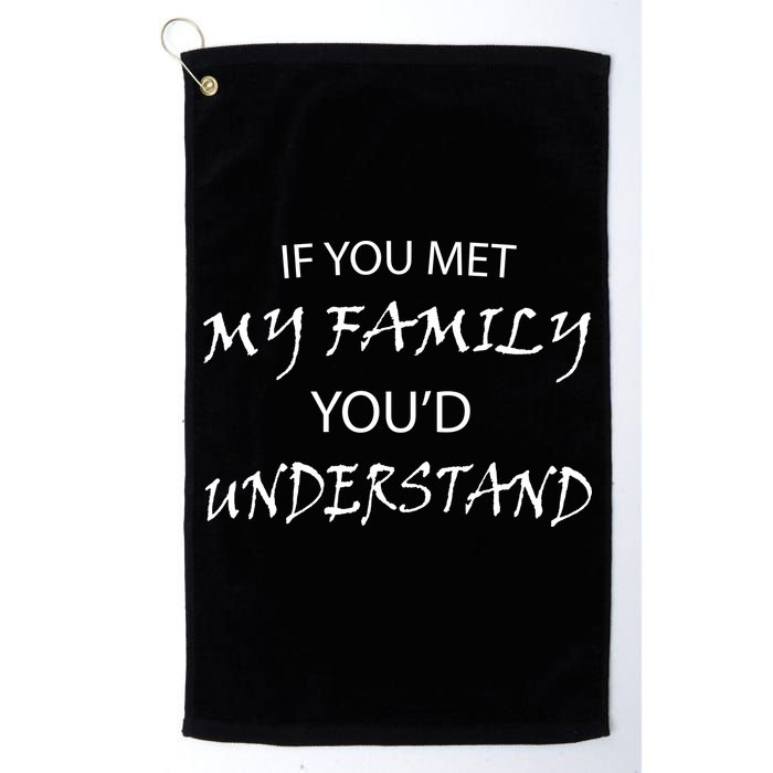 If You Met My Family You'd Understand Golf Towel
