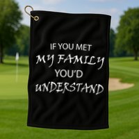 If You Met My Family You'd Understand Golf Towel