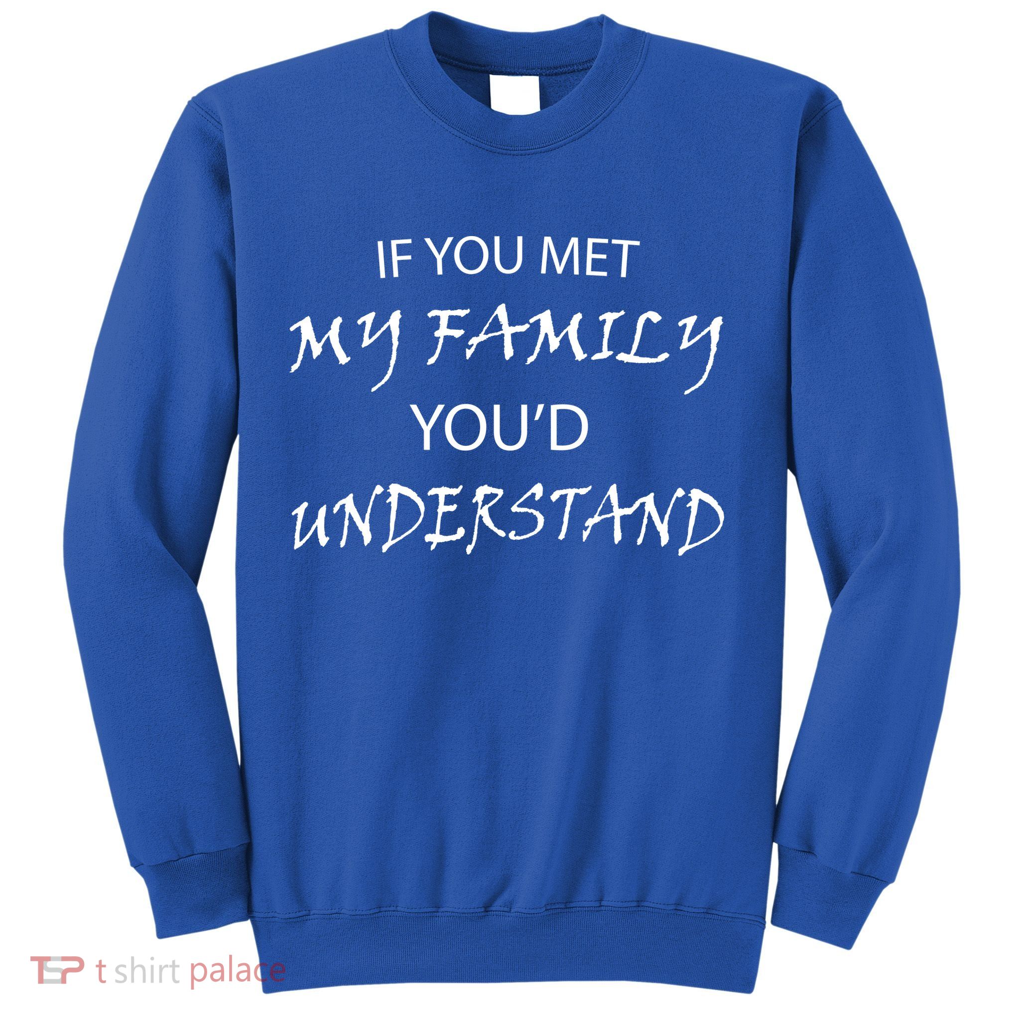 If You Met My Family You'd Understand Sweatshirt