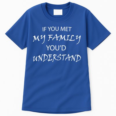 If You Met My Family You'd Understand Tall T-Shirt