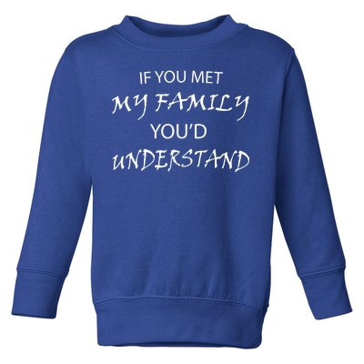 If You Met My Family You'd Understand Toddler Sweatshirt