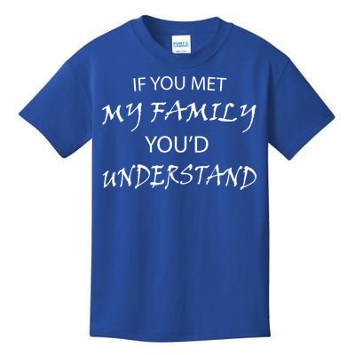 If You Met My Family You'd Understand Kids T-Shirt