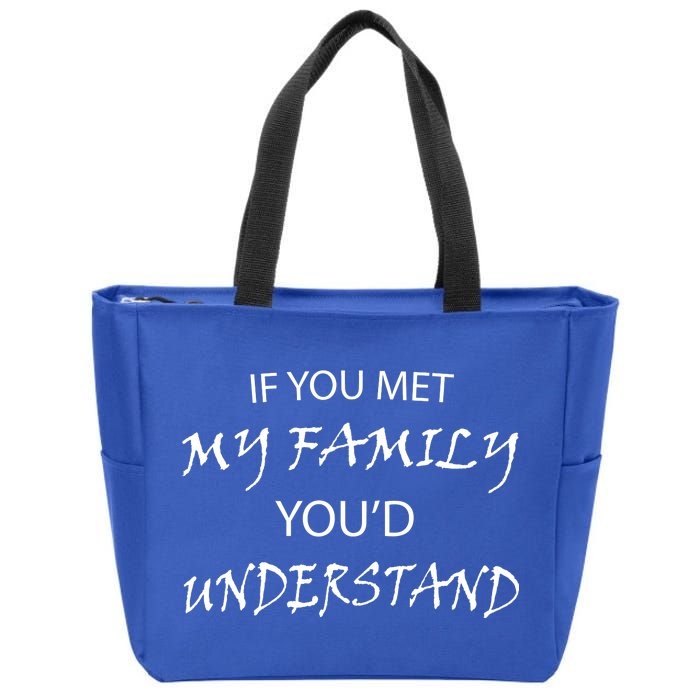 If You Met My Family You'd Understand Zip Tote Bag