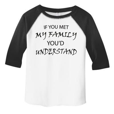 If You Met My Family You'd Understand Toddler Fine Jersey T-Shirt