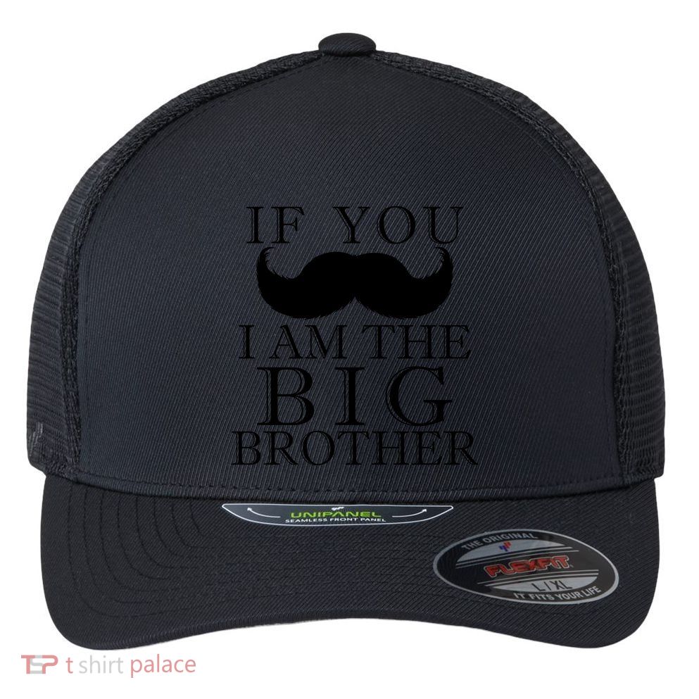 If You Must Ask Moustache I am the Big Brother Flexfit Unipanel Trucker Cap