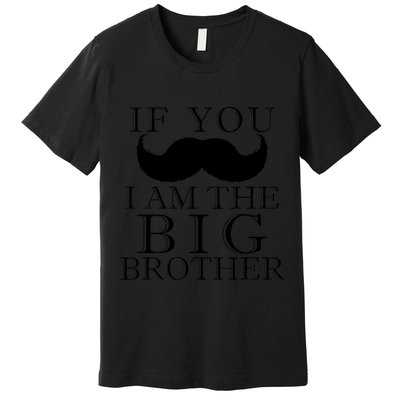 If You Must Ask Moustache I am the Big Brother Premium T-Shirt
