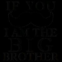 If You Must Ask Moustache I am the Big Brother Baby Bodysuit