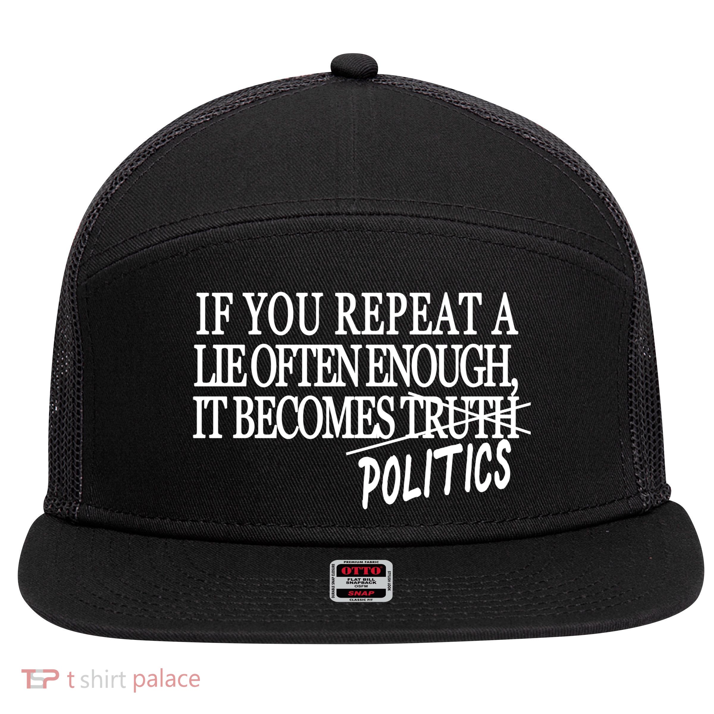 If You Repeat A Lie Often Enough It Becomes Politics 7 Panel Mesh Trucker Snapback Hat