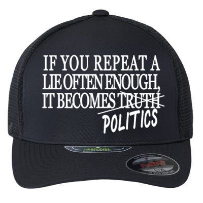 If You Repeat A Lie Often Enough It Becomes Politics Flexfit Unipanel Trucker Cap