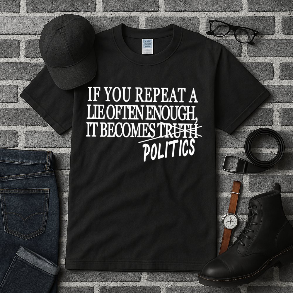 If You Repeat A Lie Often Enough It Becomes Politics Tall T-Shirt