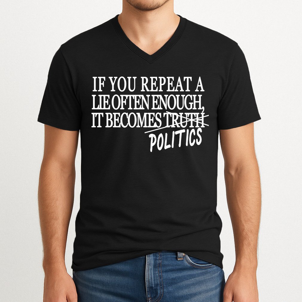 If You Repeat A Lie Often Enough It Becomes Politics V-Neck T-Shirt