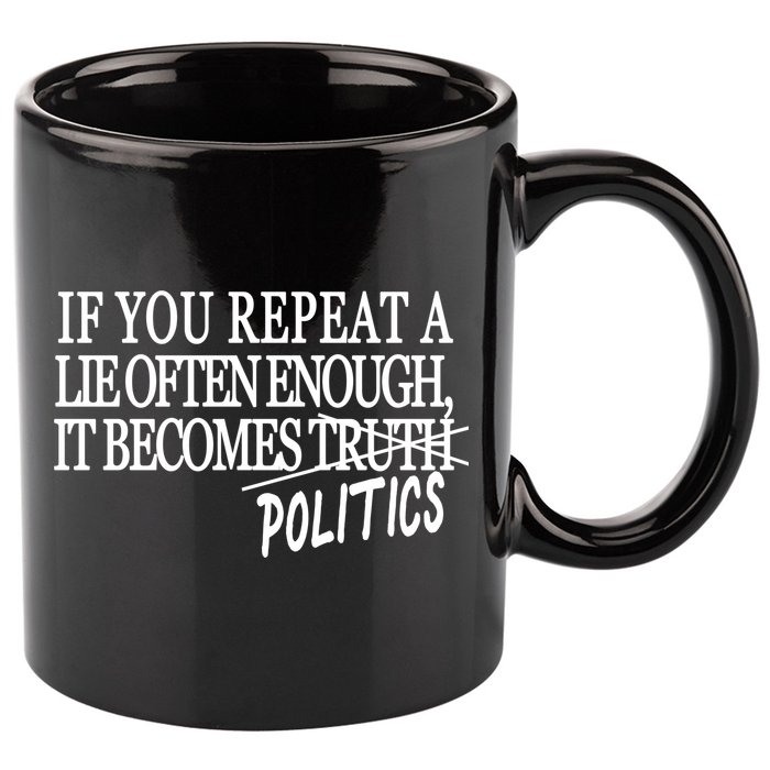 If You Repeat A Lie Often Enough It Becomes Politics 11oz C Handle Ceramic Mug