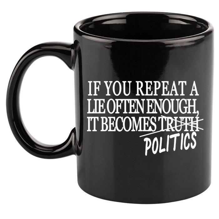 If You Repeat A Lie Often Enough It Becomes Politics 11oz C Handle Ceramic Mug