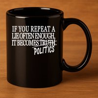 If You Repeat A Lie Often Enough It Becomes Politics 11oz C Handle Ceramic Mug