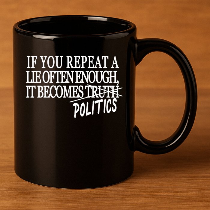 If You Repeat A Lie Often Enough It Becomes Politics 11oz C Handle Ceramic Mug