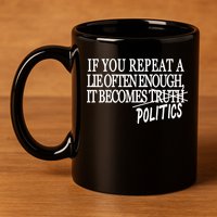 If You Repeat A Lie Often Enough It Becomes Politics 11oz C Handle Ceramic Mug