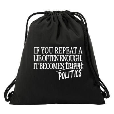 If You Repeat A Lie Often Enough It Becomes Politics Drawstring Bag