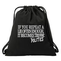 If You Repeat A Lie Often Enough It Becomes Politics Drawstring Bag