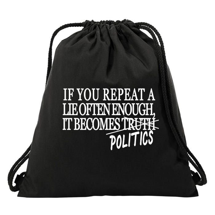 If You Repeat A Lie Often Enough It Becomes Politics Drawstring Bag