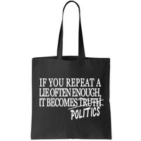 If You Repeat A Lie Often Enough It Becomes Politics Bag