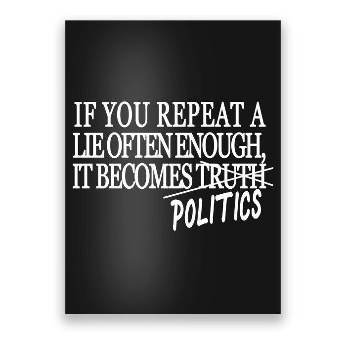 If You Repeat A Lie Often Enough It Becomes Politics Poster