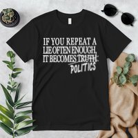 If You Repeat A Lie Often Enough It Becomes Politics Premium T-Shirt