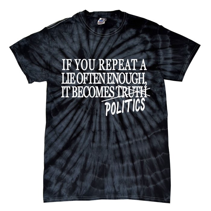 If You Repeat A Lie Often Enough It Becomes Politics Tie-Dye T-Shirt