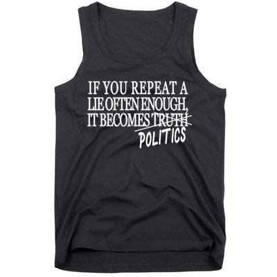If You Repeat A Lie Often Enough It Becomes Politics Tank Top